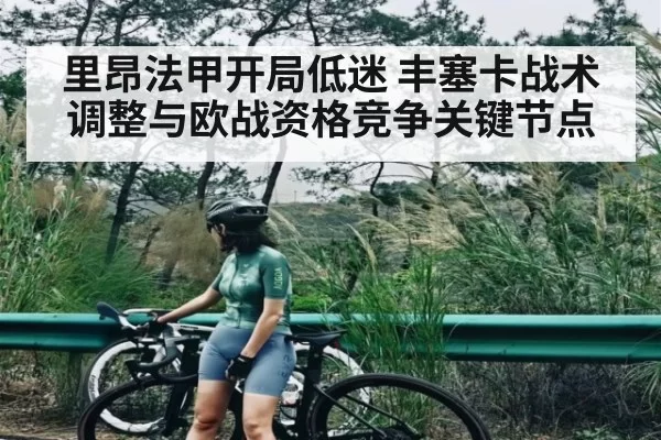里昂法甲开局低迷 丰塞卡战术调整与欧战资格竞争关键节点